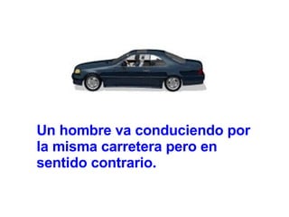 Un hombre va conduciendo por la misma carretera pero en sentido contrario.