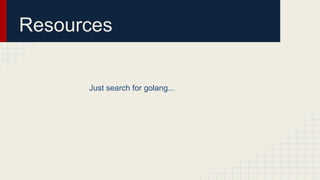 Resources
Just search for golang...
 