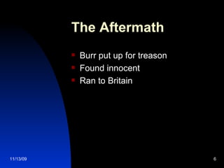 The Aftermath  Burr put up for treason Found innocent Ran to Britain 