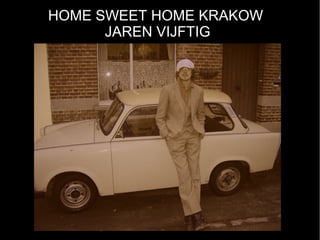 HOME SWEET HOME KRAKOW
      JAREN VIJFTIG
 