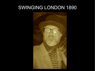 SWINGING LONDON 1890
 