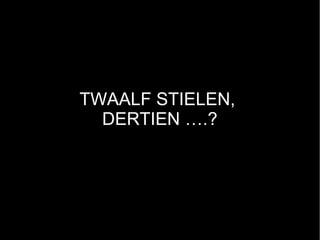 TWAALF STIELEN,
  DERTIEN ….?
 
