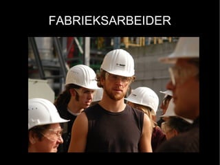 FABRIEKSARBEIDER
 