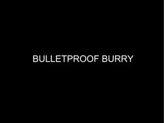 BULLETPROOF BURRY
 