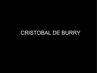 CRISTOBAL DE BURRY
 