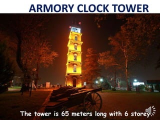 ARMORY CLOCK TOWER 
The tower is 
65 meters 
long, 6storey. 
The tower is 65 meters long with 6 storey. 
 