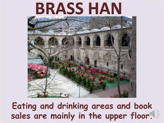 BRASS HAN 
Eating and drinking areas and book 
sales are mainly in the upper floor. 
 