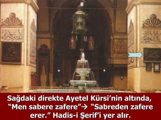 Sağdaki direkte Ayetel Kürsi’nin altında,  “Men sabere zafere”   “Sabreden zafere erer.” Hadis-i Şerif’i yer alır. 