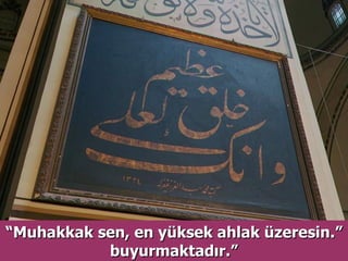 “ Muhakkak sen, en yüksek ahlak üzeresin.” buyurmaktadır.” 