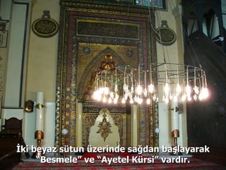 İki beyaz sütun üzerinde sağdan başlayarak “Besmele” ve “Ayetel Kürsi” vardır. 