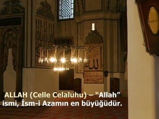 ALLAH (Celle Celaluhu) – “ Allah” ismi, İsm-i Azamın en büyüğüdür.  