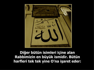 Diğer bütün isimleri içine alan Rabbimizin en büyük ismidir. Bütün harfleri tek tek yine O’na işaret eder: 