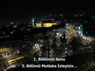 Bölümün Sonu Bölümü Mutlaka İzleyiniz… 