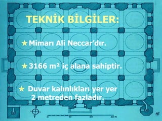 TEKNİK BİLGİLER:  Mimarı Ali Neccar’dır.  3166 m ²  iç alana sahiptir.    Duvar kalınlıkları yer yer 2 metreden fazladır. 