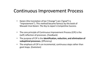 Continuous Improvement Process
 • Kaizen (the translation of kai (“change”) zen (“good”) is
   “improvement”). This method...