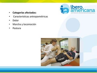 • Categorías afectadas:
• Características antropométricas
• Dolor
• Marcha y locomoción
• Postura
 