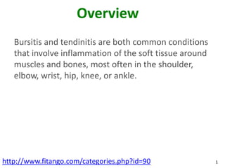 Overview
   Bursitis and tendinitis are both common conditions
   that involve inflammation of the soft tissue around
   m...
