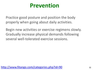 Prevention
   Practice good posture and position the body
   properly when going about daily activities.
   Begin new acti...