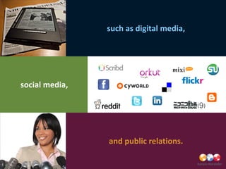 such as digital media,

flickr user rheauchyr




                social media,




                                and public relations.
 