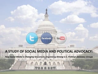 A STUDY OF SOCIAL MEDIA AND POLITICAL ADVOCACY:
How Social Media is Changing Grassroots Organizing Among U.S. Political Advocacy Groups
 