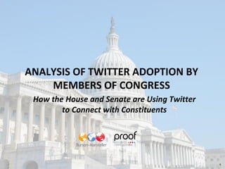 ANALYSIS OF TWITTER ADOPTION BY
    MEMBERS OF CONGRESS
 How the House and Senate are Using Twitter
        to Connect with Constituents




      BURSON-MARSTELLER EVIDENCE-BASED COMMUNICATIONS   1
 