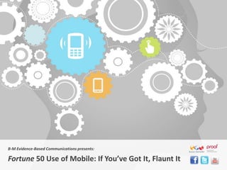 B-M Evidence-Based Communications presents:

Fortune 50 Use of Mobile: If You’ve Got It, Flaunt It
 