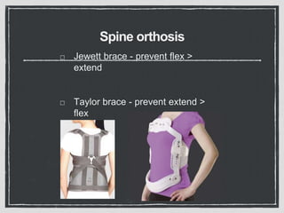 Spine orthosis
Jewett brace - prevent flex >
extend
Taylor brace - prevent extend >
flex
 