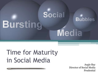 Time for Maturity
in Social Media                   Augie Ray
                    Director of Social Media
                                  Prudential
 