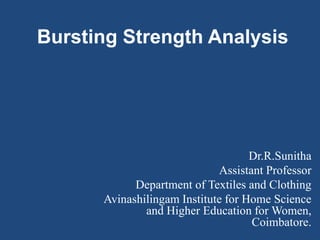 Bursting Strength Analysis
Dr.R.Sunitha
Assistant Professor
Department of Textiles and Clothing
Avinashilingam Institute for Home Science
and Higher Education for Women,
Coimbatore.
 