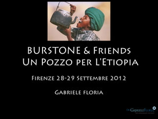 BURSTONE & Friends
Un Pozzo per L'Etiopia
 Firenze 28-29 Settembre 2012

       Gabriele floria
 