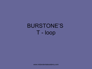 BURSTONE’S
T - loop
www.indiandentalacademy.com
 