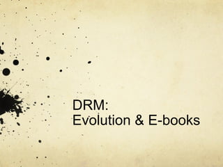 DRM:  Evolution & E-books 