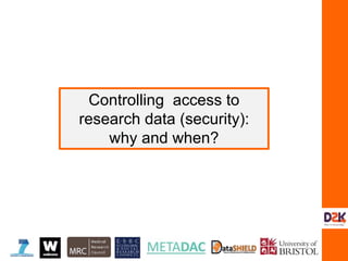 Controlling access to
research data (security):
why and when?
 