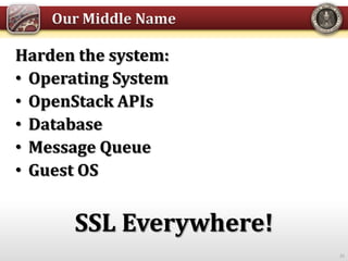 Harden the system:
• Operating System
• OpenStack APIs
• Database
• Message Queue
• Guest OS
SSL Everywhere!
31
 