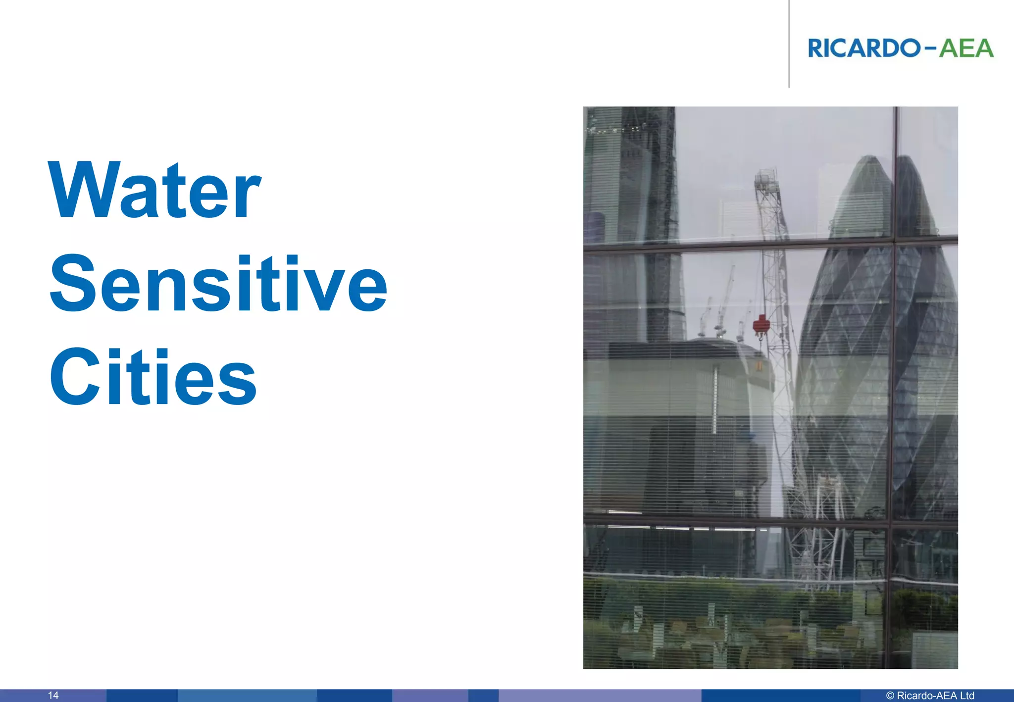 © Ricardo-AEA LtdRicardo-AEA in Confidence14
Water
Sensitive
Cities
 