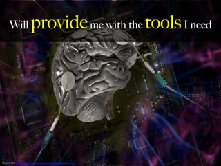 Will provideme with the toolsI need
Photo	
  Credit:	
  h,ps://www.ﬂickr.com/photos/8311420@N03/876151372	
  
 