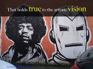 That holds trueto the artistic vision
Photo	
  Credit:	
  h,ps://www.ﬂickr.com/photos/123711915@N05/16182578801	
  
	
  
 