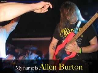 My name is Allen Burton
Photo	
  Credit:	
  h,ps://www.facebook.com/photo.php?Eid=503438526383214&l=ef063277cf	
  
	
  
 