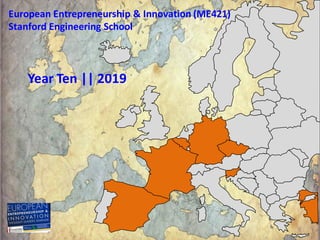 European Entrepreneurship & Innovation (ME421)
Stanford Engineering School
Year Ten || 2019
13
 