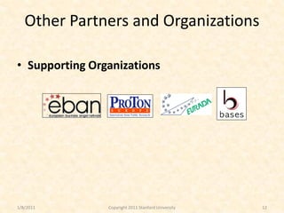 Other Partners and Organizations

• Supporting Organizations




1/8/2011        Copyright 2011 Stanford University   12
 