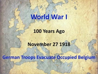 World War I
100 Years Ago
November 27 1918
German Troops Evacuate Occupied Belgium
26
 