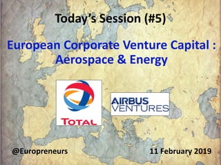 Today’s Session (#5)
11 February 2019@Europreneurs
European Corporate Venture Capital :
Aerospace & Energy
Copyright Burton H Lee 2019 1
 