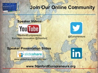 Join Our Online Community
@Europreneurs
Speaker Presentation Slides
www.slideshare.net/burtonlee1
Speaker Videos
‘Stanford...