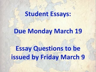 Student Essays:
Due Monday March 19
Essay Questions to be
issued by Friday March 9
 