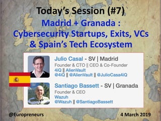 Today’s Session (#7)
Copyright Burton H Lee 2019 494 March 2019@Europreneurs
Madrid + Granada :
Cybersecurity Startups, Ex...