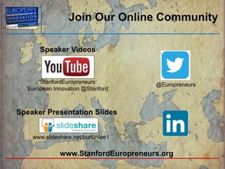 Join Our Online Community
@Europreneurs
Speaker Presentation Slides
www.slideshare.net/burtonlee1
Speaker Videos
‘Stanford...