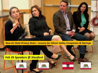 Feb 26 Speakers @ Stanford
New EU Data Privacy Rules : Lessons for Silicon Valley Companies & Startups
 
