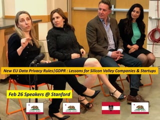 Feb 26 Speakers @ Stanford
New EU Data Privacy Rules|GDPR : Lessons for Silicon Valley Companies & Startups
 