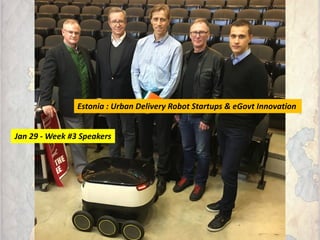 Jan 29 - Week #3 Speakers
Estonia : Urban Delivery Robot Startups & eGovt Innovation
 