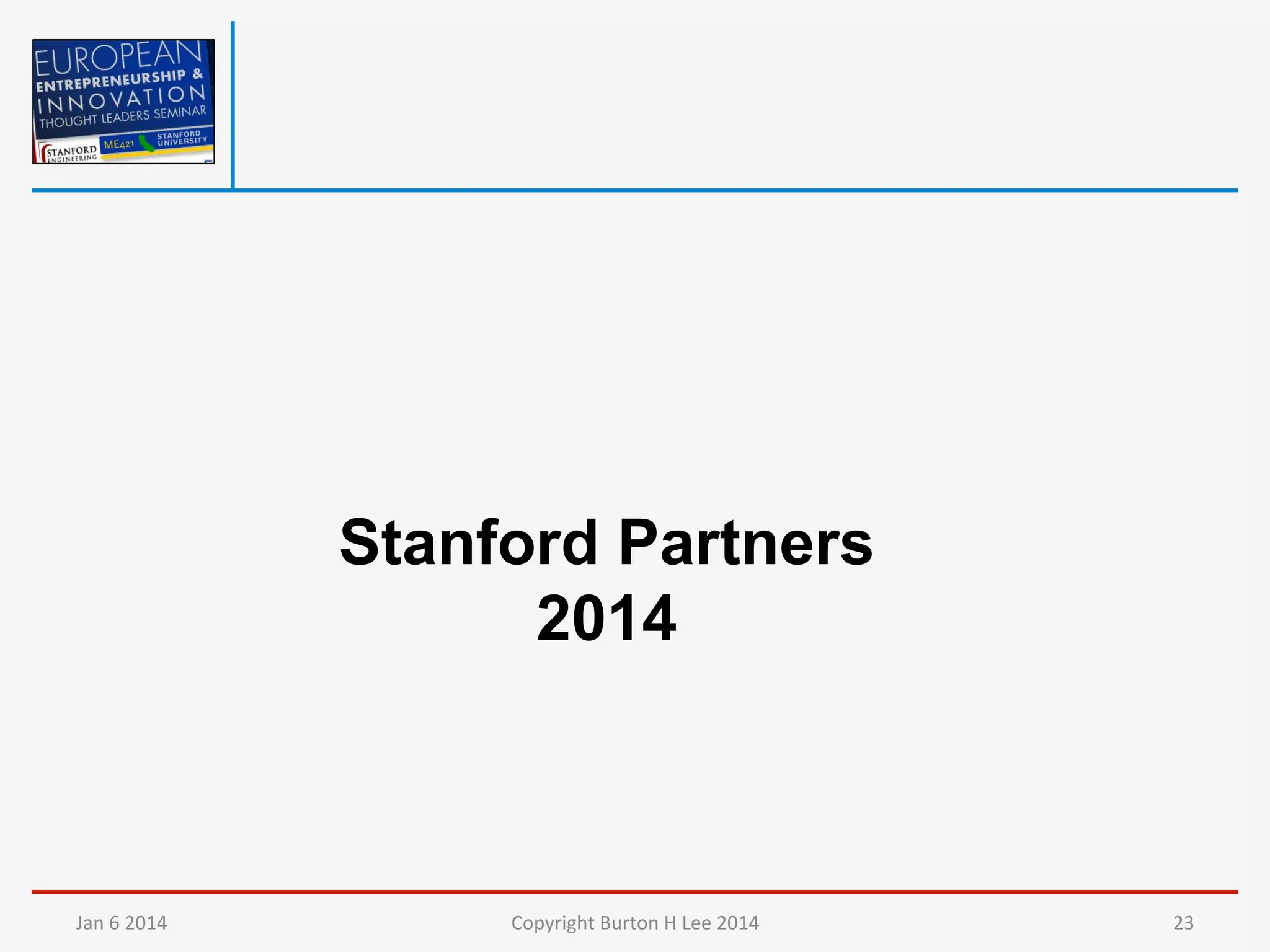 Stanford Partners
2014

Jan	
  6	
  2014	
  

Copyright	
  Burton	
  H	
  Lee	
  2014	
  

23	
  

 